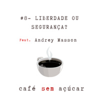 #8 - Liberdade ou Segurança / feat. Andrey Masson