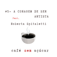 #5 - A coragem de ser artista / feat. Roberta Spitaletti