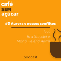 3/2 - Aurora e nossos conflitos - feat. Maria Helena Alvim e Bru Steudel