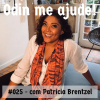 Odin me Ajude #025 – com Patrícia Brentzel