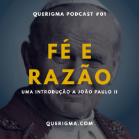 Fé e Razão: Uma Introdução a João Paulo II — Podcast #01
