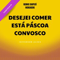 Desejei comer esta Páscoa convosco (Lucas 22:14-16)- Jefferson Alves