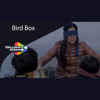 Vale a Pena ou Dá Pena 969 - Bird Box (Resenha COM Spoilers)