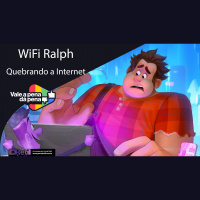 Vale a Pena ou Dá Pena 961 - WiFi Ralph: Quebrando a Internet