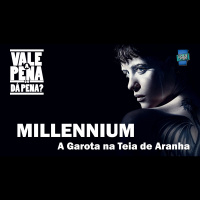 Vale a Pena ou Dá Pena 943 - Millennium - A Garota na Teia de Aranha