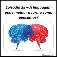 Episódio 38 – A linguagem pode moldar a forma como pensamos?