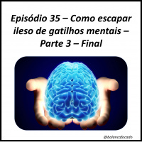 Episódio 35 – Como escapar ileso de gatilhos mentais – Parte 3 – Final