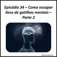 Episódio 34 – Como escapar ileso de gatilhos mentais – Parte 2