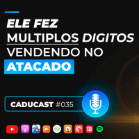 Percebi que o produto já era sucesso em outros países! | 2ªT CaduCast #035