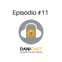 #11 DaniCast - Seu cliente não é chato