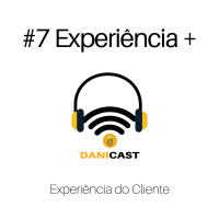 #07 DaniCast - O Que Faz Uma Empresa Boa de Experiência? 