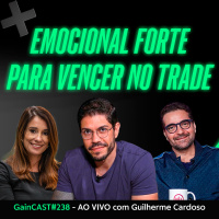 Emocional blindado para ganhar dinheiro no trading - Guilherme Cardoso no GainCast#238
