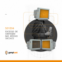 Excesso de Conteúdos nas Mídias Sociais - Gampicast - S01E04