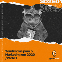 Tendências para o Marketing em 2020 - Parte 1 - Gampicast - S02E01