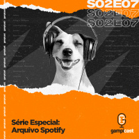 Série Especial: Arquivo Spotify – Gampicast - S02E07