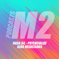 M2Podcast.34 - Potencialize seus Resultados