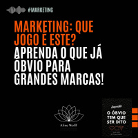 Marketing: que jogo é este? Aprenda o que já é óbvio para as grandes marcas!