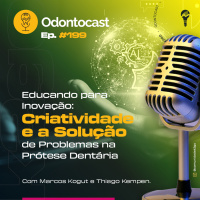 Episódio 199 - Educando para Inovação: Criatividade e a Solução de Problemas na Prótese Dentária