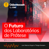 Episódio 260 - O Futuro dos Laboratórios de Prótese