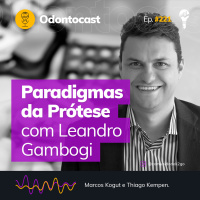 Episódio 221 - Paradigmas da Prótese com Leandro Gambogi
