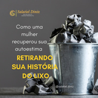 Como uma mulher recuperou sua AUTOESTIMA retirando sua HISTÓRIA DO LIXO [#002.2023]