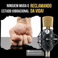 Ninguém muda o estado vibracional reclamando da vida [2T_#013]