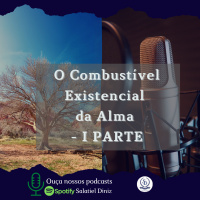 O Combustível Existencial da Alma - I PARTE