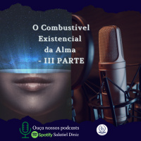 O Combustível Existencial da Alma - III PARTE