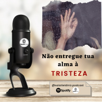Não entregues tua alma à tristeza [EP#024]