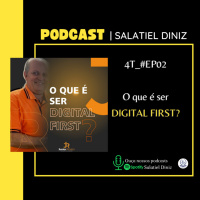 O que é ser Digital First? [4T_Ep#02]