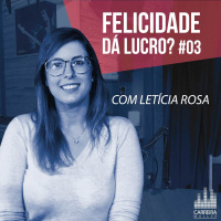 #003 - Felicidade dá lucro? (feat. Letícia Rosa e Filipe Ferretti)