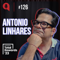 Total Rewards23 #euvou | Remuneração tóxica - será? - feat. Antonio Linhares | QDU #126
