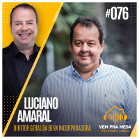 #076: Luciano Amaral, diretor geral da Benx Incorporadora