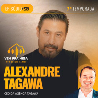 Alexandre Tagawa, CEO da Agência TAGAWA - Vem pra Mesa #239