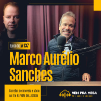 #137: Marco Aurélio Sanches, corretor de imóveis e sócio da The RE/MAX Collection