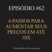 #62 | 6 passos para aumentar seus preços em até 10x