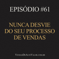 #61 | Nunca desvie do seu processo de vendas