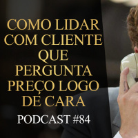 84 | Como lidar com cliente que pergunta preço logo de cara