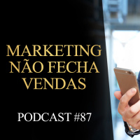 87 | Marketing não fecha vendas