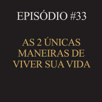 #33 | As 2 únicas maneiras de viver sua vida