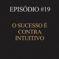 #19 | O sucesso é contra intuitivo