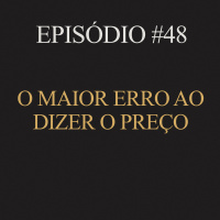 #48 | O maior erro ao dizer o preço