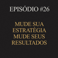 #26 | Mude sua estratégia mude seus resultados