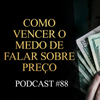 88 | Como vencer o medo de falar sobre preço