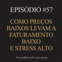 #57 | Como preços baixos levam a faturamento baixo e stress alto