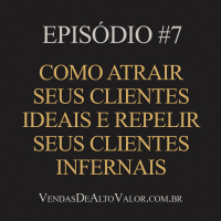 #7 | Como atrair seus clientes ideais e repelir seus clientes infernais