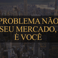 #69 | O problema não é seu mercado, é você