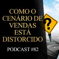 #82 | Como o cenário de vendas está distorcido