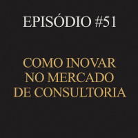 #51 | Como inovar no mercado de consultoria