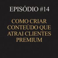 #14 | Como criar conteúdo que atrai clientes premium